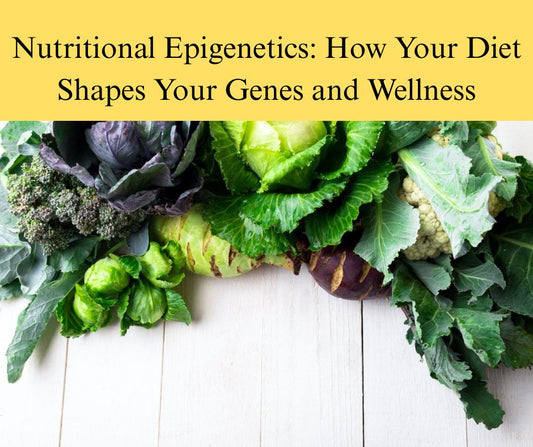 Nutritional Epigenetics: How Your Diet Shapes Your Genes and Wellness