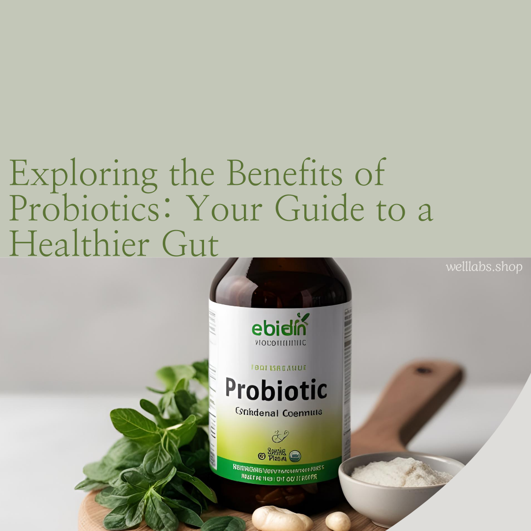Exploring the Benefits of Probiotics: Your Guide to a Healthier Gut