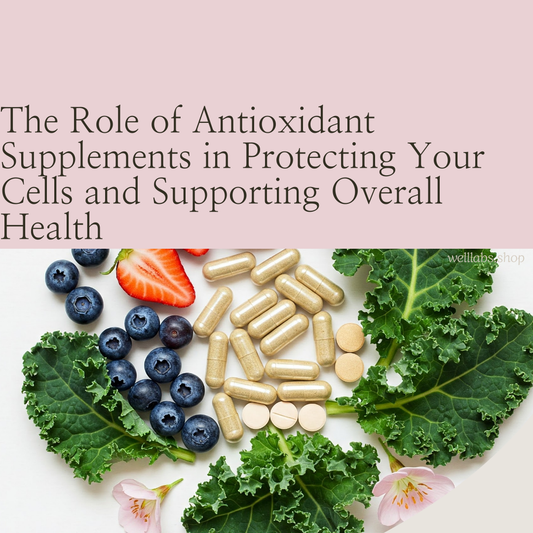 The Role of Antioxidant Supplements in Protecting Your Cells and Supporting Overall Health
