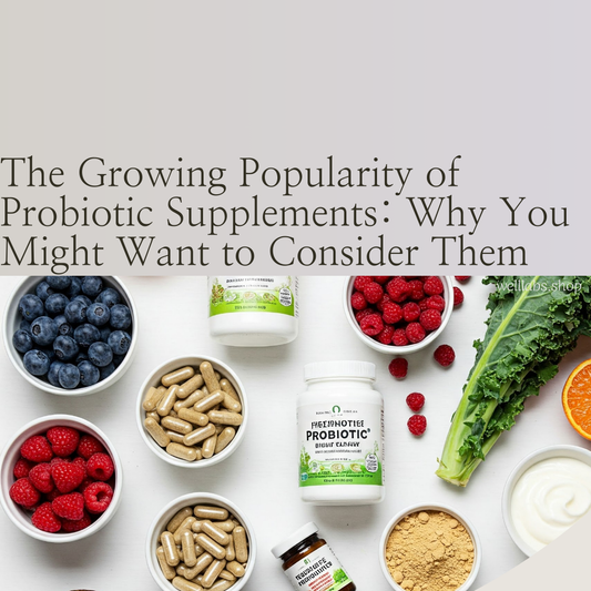 The Growing Popularity of Probiotic Supplements: Why You Might Want to Consider Them