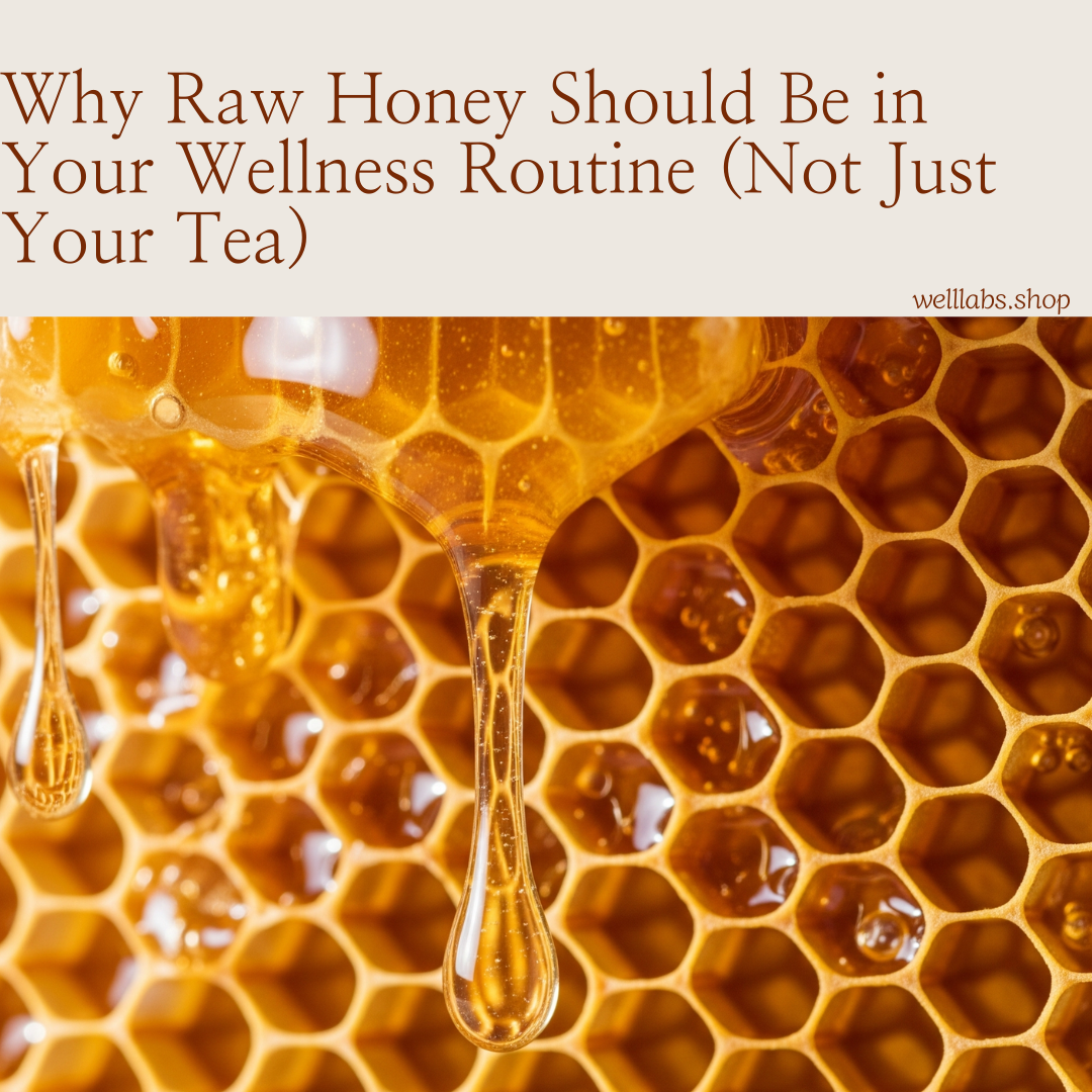 Why Raw Honey Should Be in Your Wellness Routine (Not Just Your Tea)